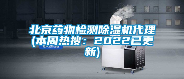北京藥物檢測除濕機代理(本周熱搜:2022已更新)