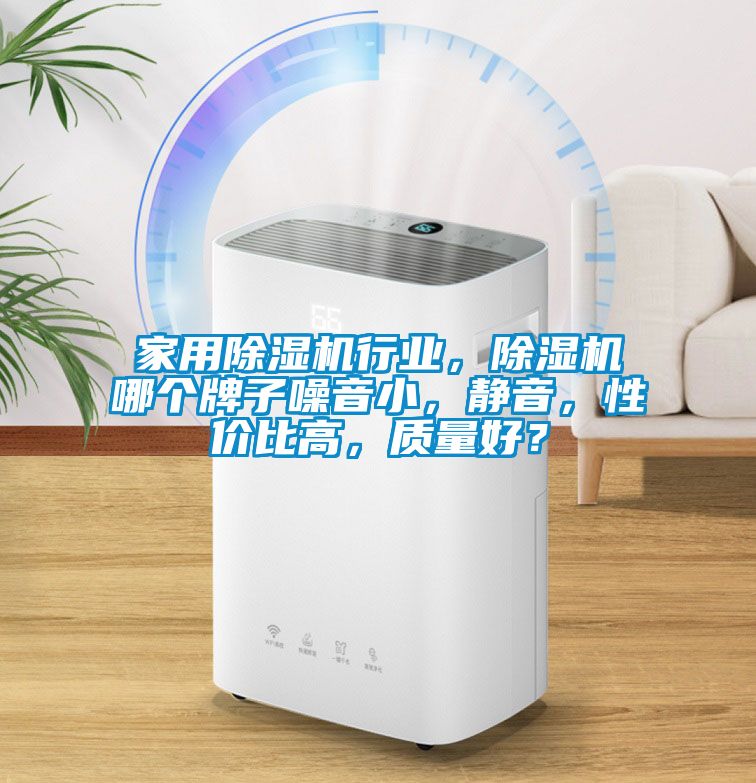 家用除濕機行業，除濕機哪個牌子噪音小，靜音，性價比高，質量好？