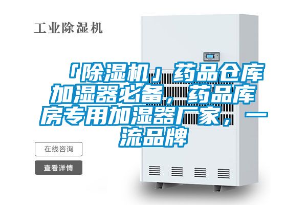 「除濕機」藥品倉庫加濕器必備，藥品庫房專用加濕器廠家，一流品牌