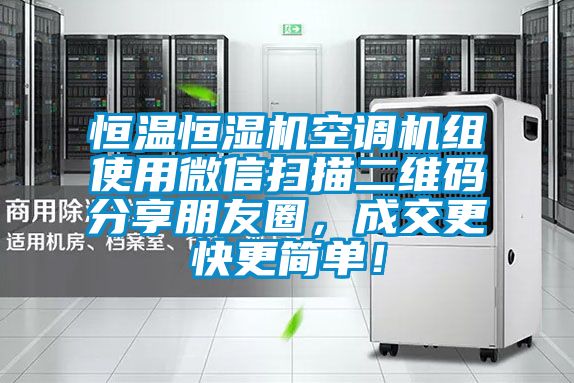 恒溫恒濕機空調機組使用微信掃描二維碼分享朋友圈，成交更快更簡單！