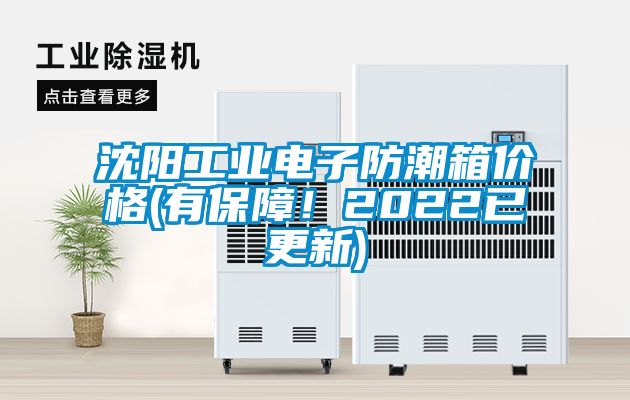 沈陽工業(yè)電子防潮箱價格(有保障！2022已更新)