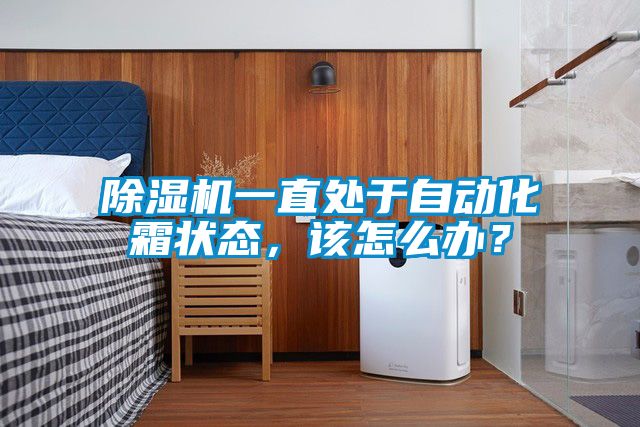 除濕機一直處于自動化霜狀態，該怎么辦？