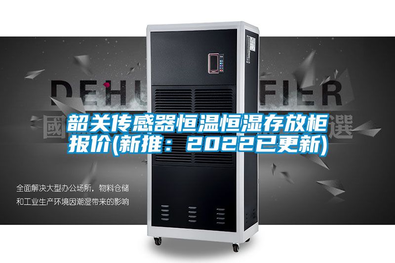 韶關傳感器恒溫恒濕存放柜報價(新推:2022已更新)