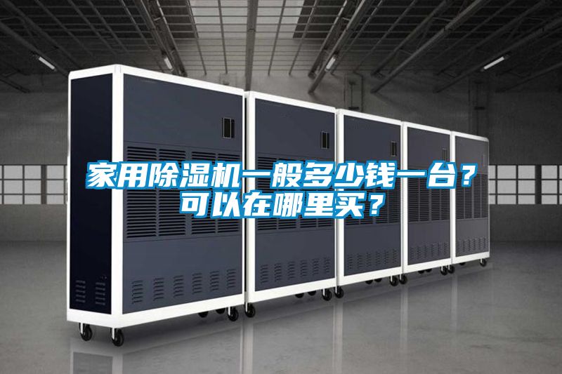 家用除濕機(jī)一般多少錢一臺？可以在哪里買？