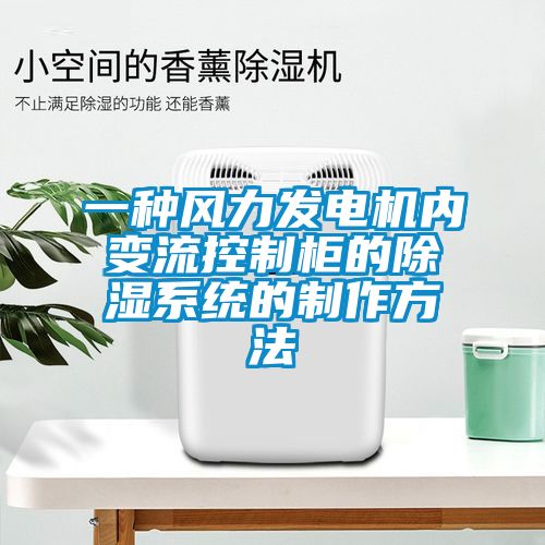 一種風力發(fā)電機內變流控制柜的除濕系統的制作方法