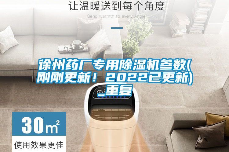 徐州藥廠專用除濕機參數(剛剛更新!2022已更新)_重復