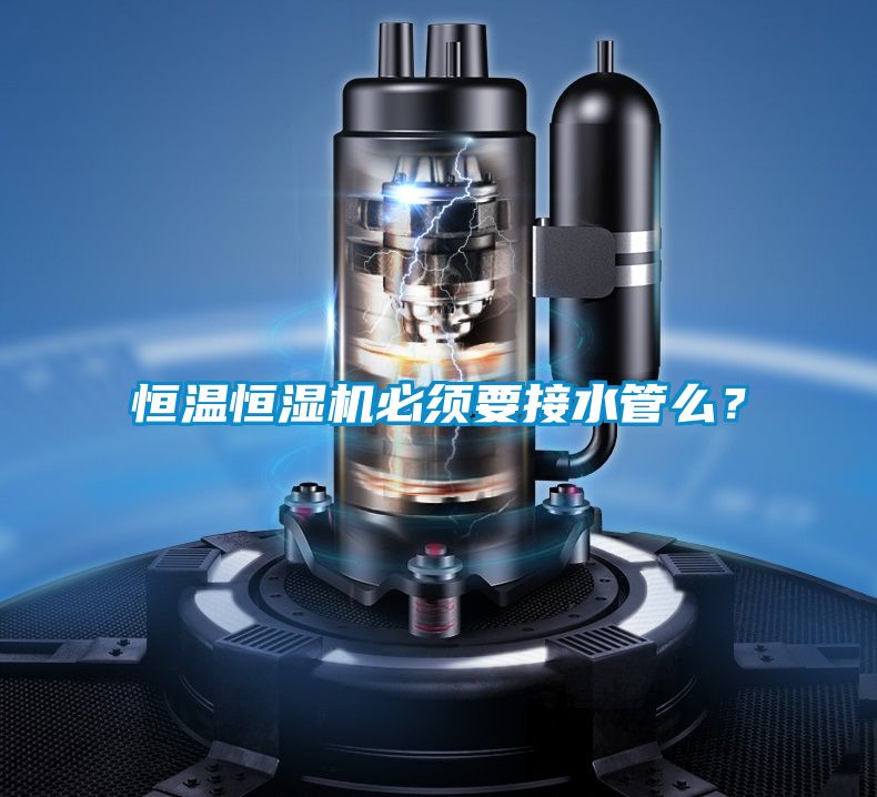 恒溫恒濕機(jī)必須要接水管么?