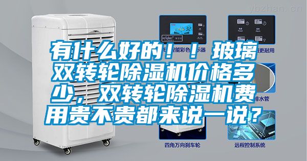 有什么好的!!玻璃雙轉(zhuǎn)輪除濕機(jī)價(jià)格多少,雙轉(zhuǎn)輪除濕機(jī)費(fèi)用貴不貴都來(lái)說(shuō)一說(shuō)?